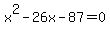 x%5E2-26x-87=0