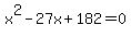 x%5E2-27x%2B182=0