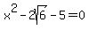 x%5E2-2sqrt%28+6+%29-5=0