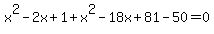 x%5E2-2x%2B1%2Bx%5E2-18x%2B81-50=0