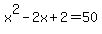 x%5E2-2x%2B2=50