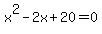 x%5E2-2x+%2B+20+=+0