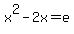 x%5E2-2x+=+e