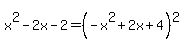 x%5E2-2x-2=%28-x%5E2%2B2x%2B4%29%5E2