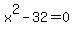 x%5E2-32=0