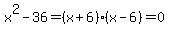 x%5E2-36=%28x%2B6%29%28x-6%29=0