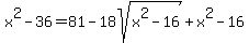 x%5E2-36=81-18sqrt%28x%5E2-16%29%2Bx%5E2-16