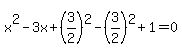 x%5E2-3x%2B%283%2F2%29%5E2-%283%2F2%29%5E2%2B1=0