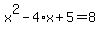 x%5E2-4%2Ax%2B5=8