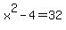 x%5E2-4+=+32