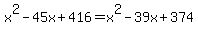 x%5E2-45x%2B416=x%5E2-39x%2B374