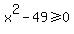 x%5E2-49%3E=0