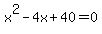 x%5E2-4x%2B40=0