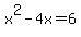 x%5E2-4x+=+6