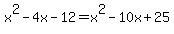 x%5E2-4x-12=x%5E2-10x%2B25