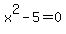 x%5E2-5+=+0