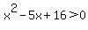 x%5E2-5x%2B16%3E0