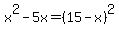 x%5E2-5x=%2815-x%29%5E2