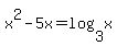 x%5E2-5x=log%283%2Cx%29