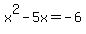 x%5E2-5x+=+-6