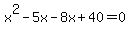 x%5E2-5x-8x%2B40=0+