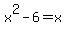 x%5E2-6=x