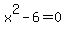 x%5E2-6+=+0