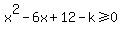 x%5E2-6x%2B12-k%3E=0