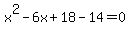 x%5E2-6x%2B18-14=0
