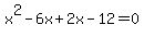 x%5E2-6x%2B2x-12=0