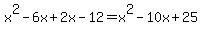 x%5E2-6x%2B2x-12=x%5E2-10x%2B25