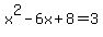 x%5E2-6x%2B8+=+3