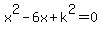 x%5E2-6x%2Bk%5E2=0