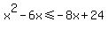 x%5E2-6x%3C=-8x%2B24