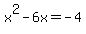 x%5E2-6x=-4