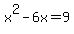 x%5E2-6x+=+9