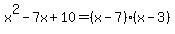 x%5E2-7x%2B10=%28x-7%29%28x-3%29