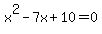 x%5E2-7x%2B10+=+0