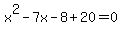 x%5E2-7x-8%2B20+=+0