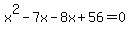 x%5E2-7x-8x%2B56+=+0