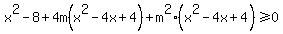 x%5E2-8%2B4m%28x%5E2-4x%2B4%29%2Bm%5E2%28x%5E2-4x%2B4%29+%3E=0