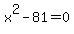 x%5E2-81+=+0
