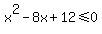 x%5E2-8x%2B12%3C=0
