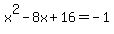 x%5E2-8x%2B16+=+-1
