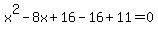 x%5E2-8x%2B16-16%2B11=0