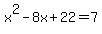 x%5E2-8x%2B22=7