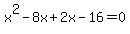 x%5E2-8x%2B2x-16=0