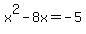 x%5E2-8x+=+-5