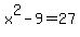 x%5E2-9=27