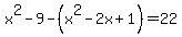 x%5E2-9-%28x%5E2-2x%2B1%29=22